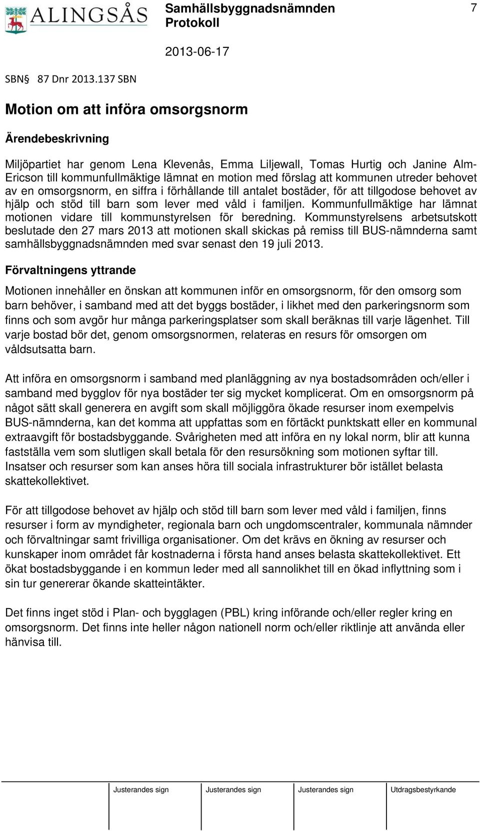 förslag att kommunen utreder behovet av en omsorgsnorm, en siffra i förhållande till antalet bostäder, för att tillgodose behovet av hjälp och stöd till barn som lever med våld i familjen.