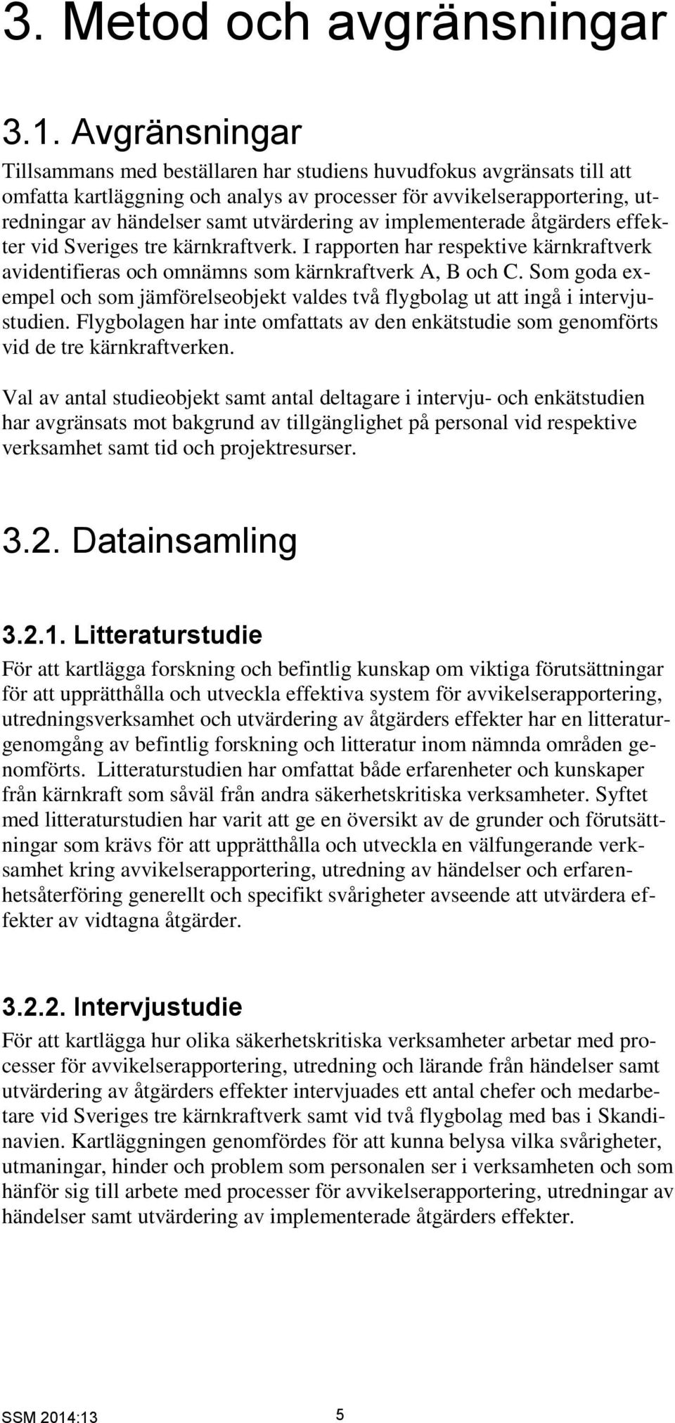 av implementerade åtgärders effekter vid Sveriges tre kärnkraftverk. I rapporten har respektive kärnkraftverk avidentifieras och omnämns som kärnkraftverk A, B och C.