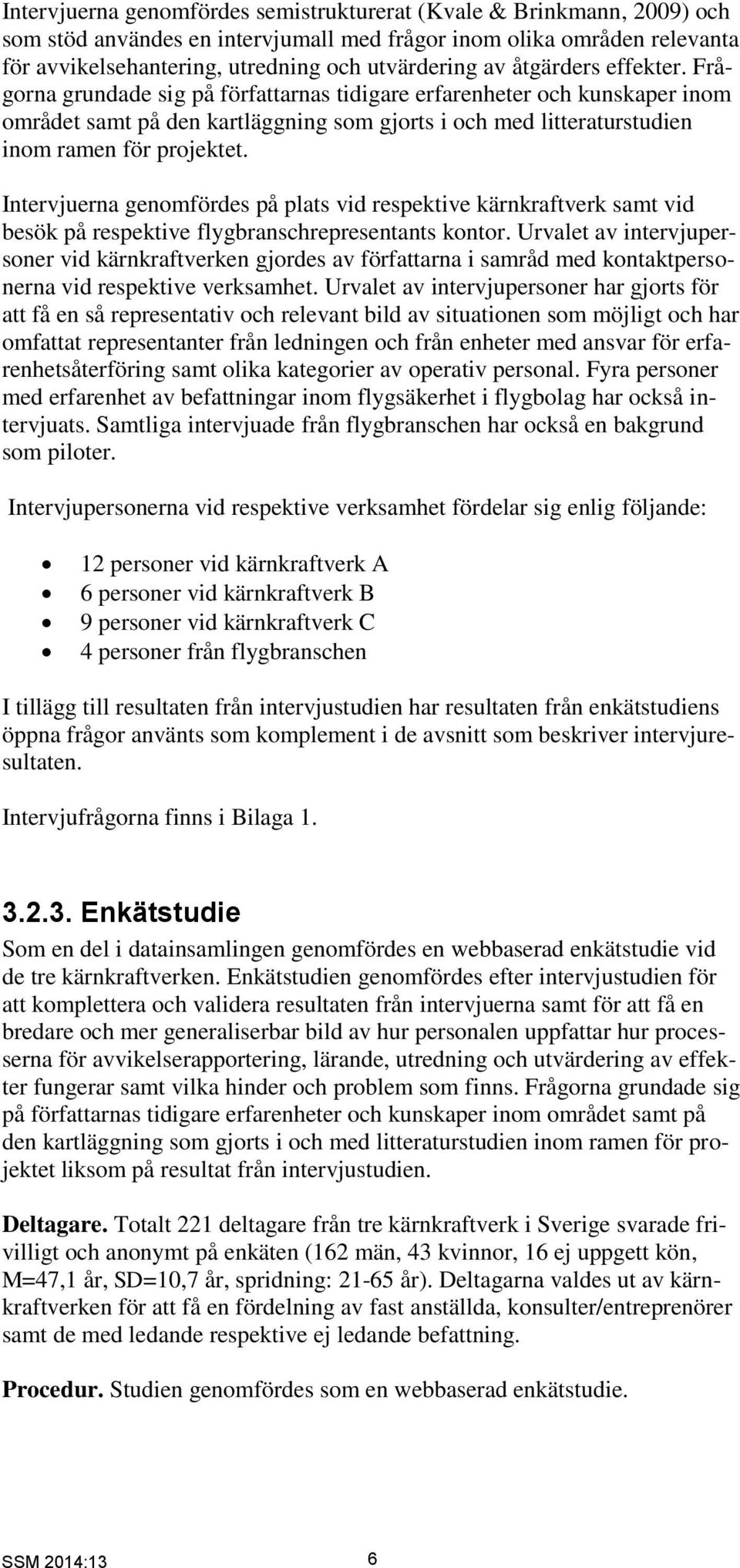 Intervjuerna genomfördes på plats vid respektive kärnkraftverk samt vid besök på respektive flygbranschrepresentants kontor.
