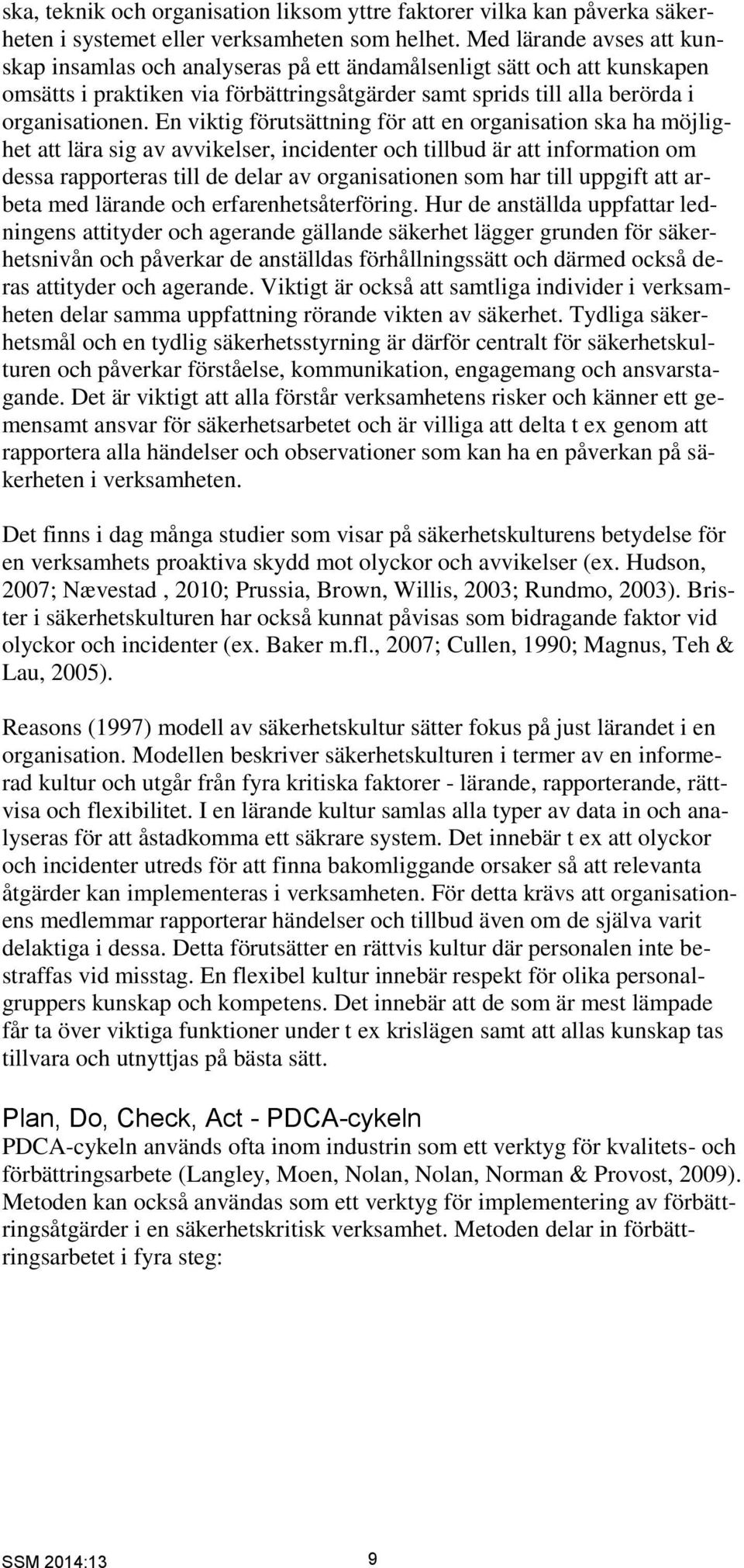 En viktig förutsättning för att en organisation ska ha möjlighet att lära sig av avvikelser, incidenter och tillbud är att information om dessa rapporteras till de delar av organisationen som har