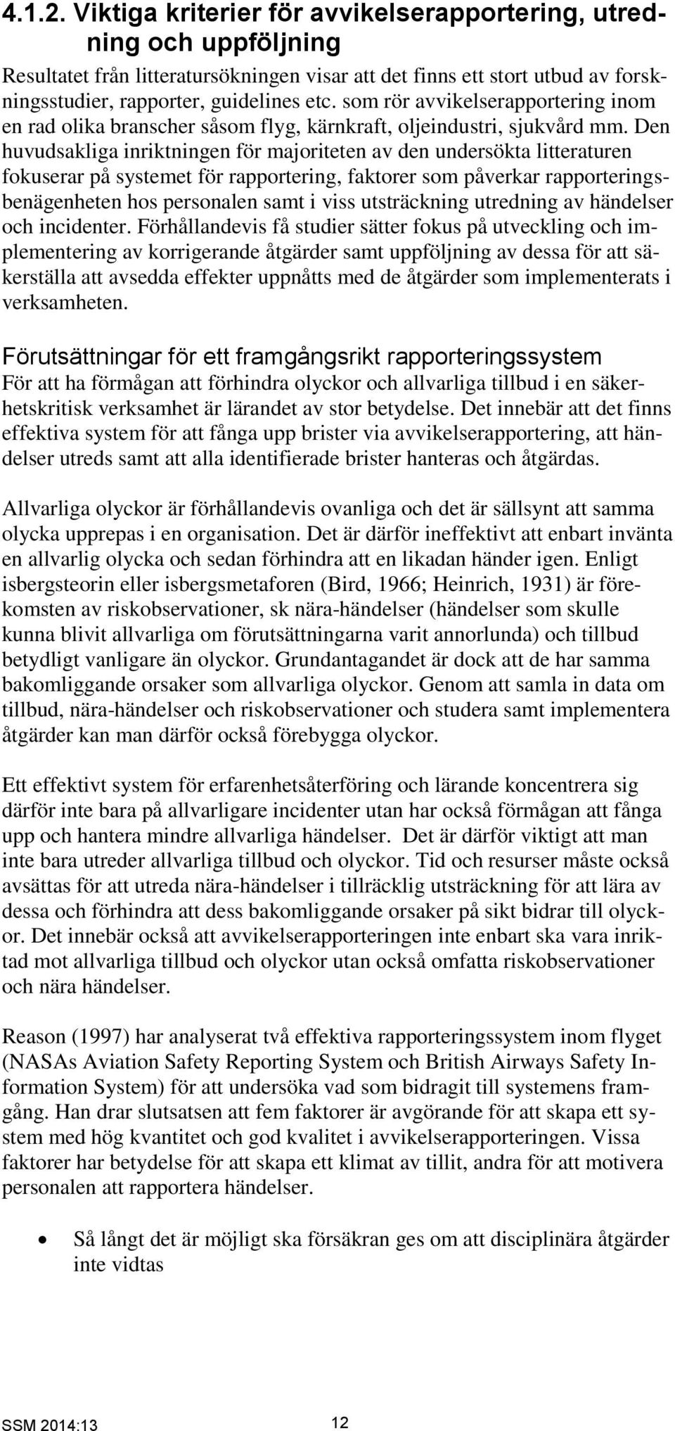 Den huvudsakliga inriktningen för majoriteten av den undersökta litteraturen fokuserar på systemet för rapportering, faktorer som påverkar rapporteringsbenägenheten hos personalen samt i viss