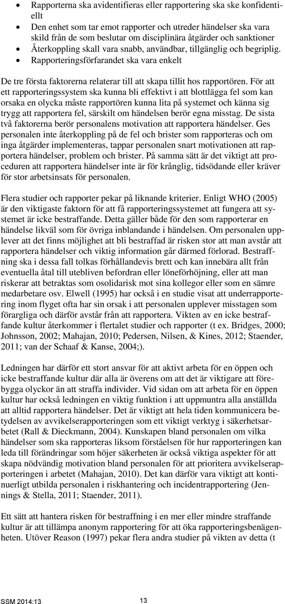 För att ett rapporteringssystem ska kunna bli effektivt i att blottlägga fel som kan orsaka en olycka måste rapportören kunna lita på systemet och känna sig trygg att rapportera fel, särskilt om