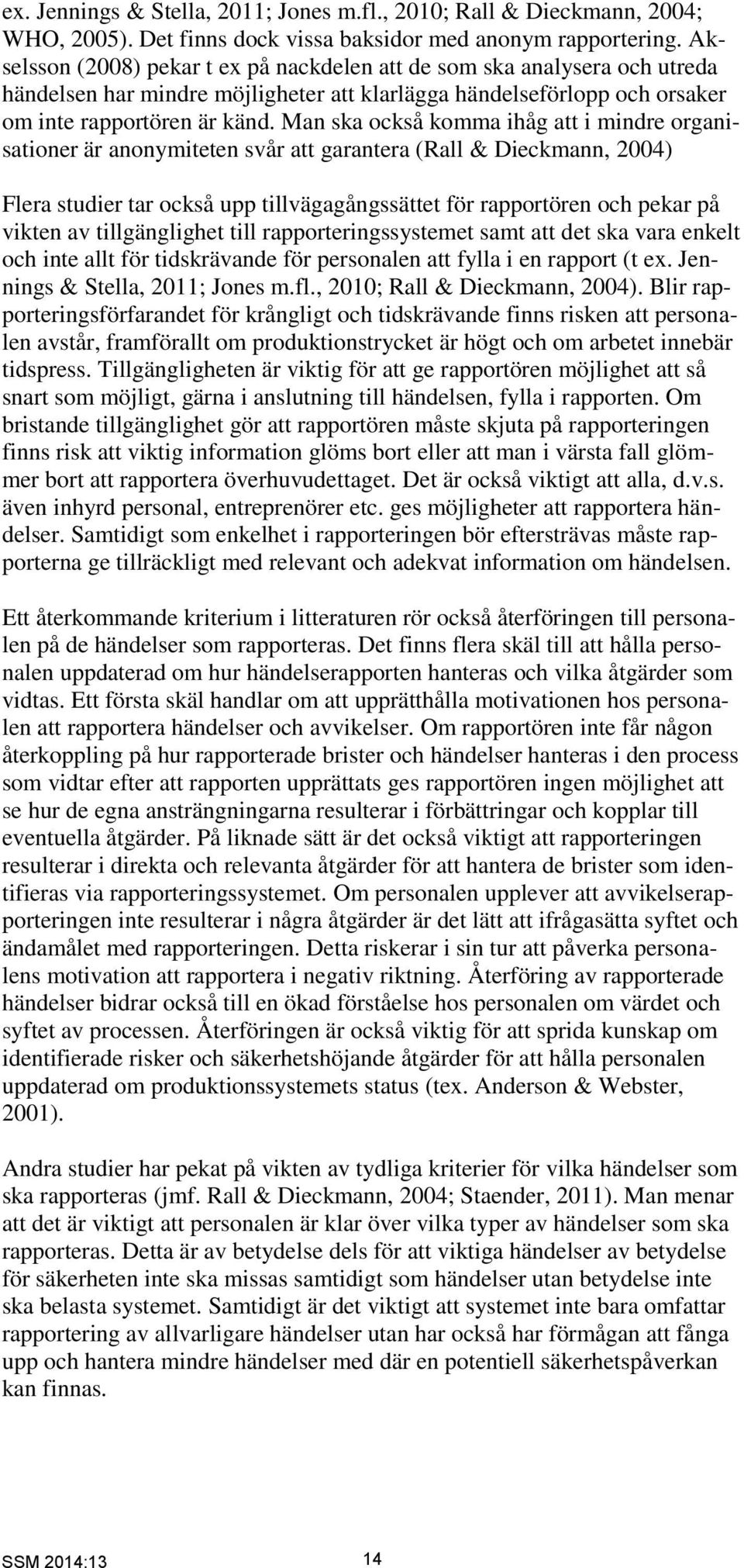 Man ska också komma ihåg att i mindre organisationer är anonymiteten svår att garantera (Rall & Dieckmann, 2004) Flera studier tar också upp tillvägagångssättet för rapportören och pekar på vikten av