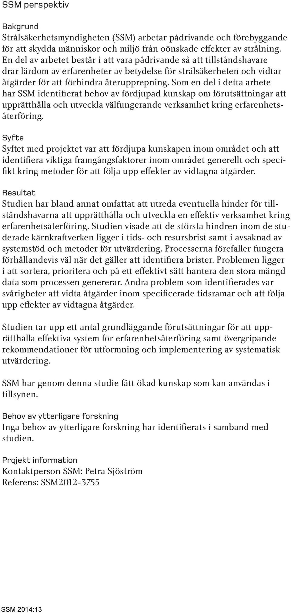 Som en del i detta arbete har SSM identifierat behov av fördjupad kunskap om förutsättningar att upprätthålla och utveckla välfungerande verksamhet kring erfarenhetsåterföring.