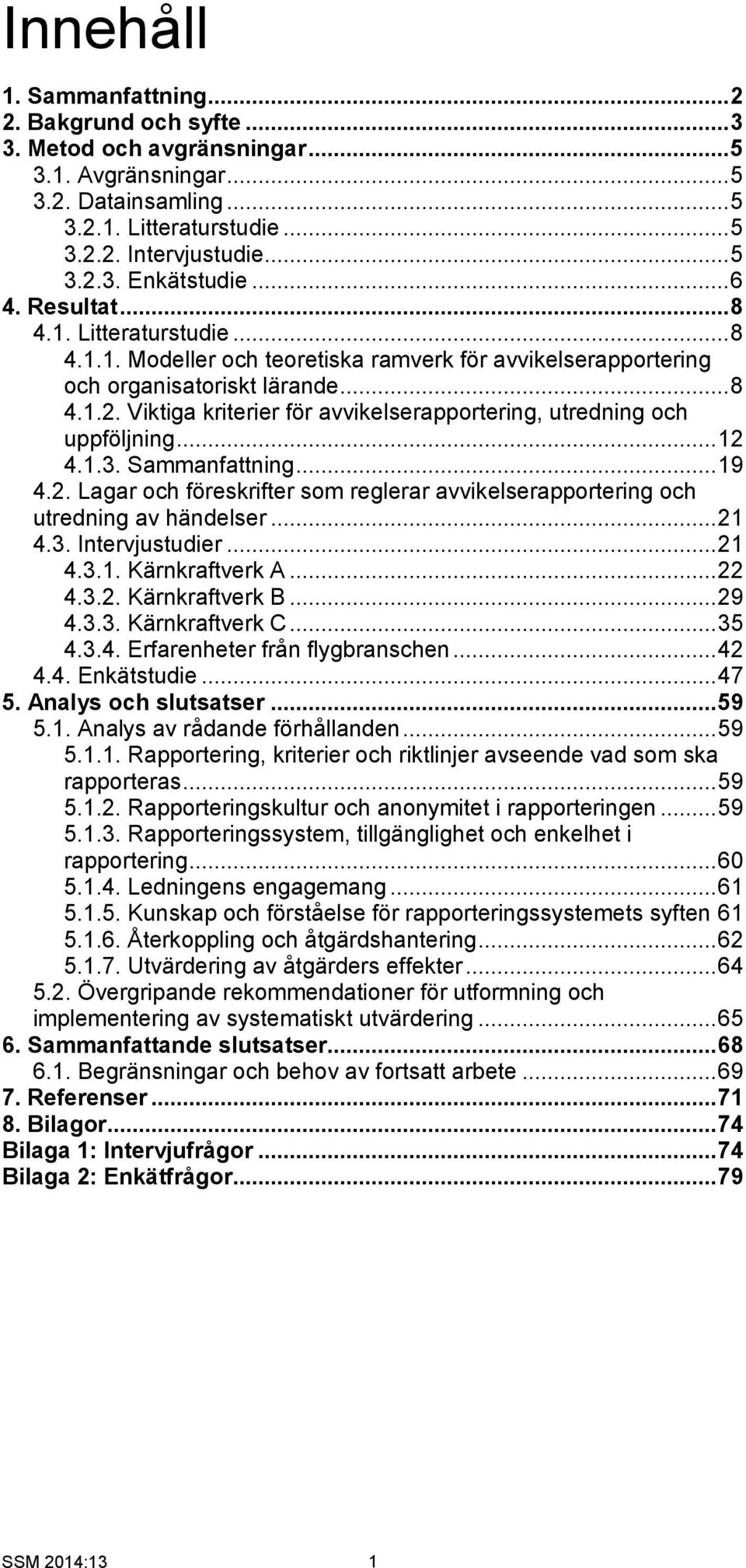 Viktiga kriterier för avvikelserapportering, utredning och uppföljning... 12 4.1.3. Sammanfattning... 19 4.2. Lagar och föreskrifter som reglerar avvikelserapportering och utredning av händelser.