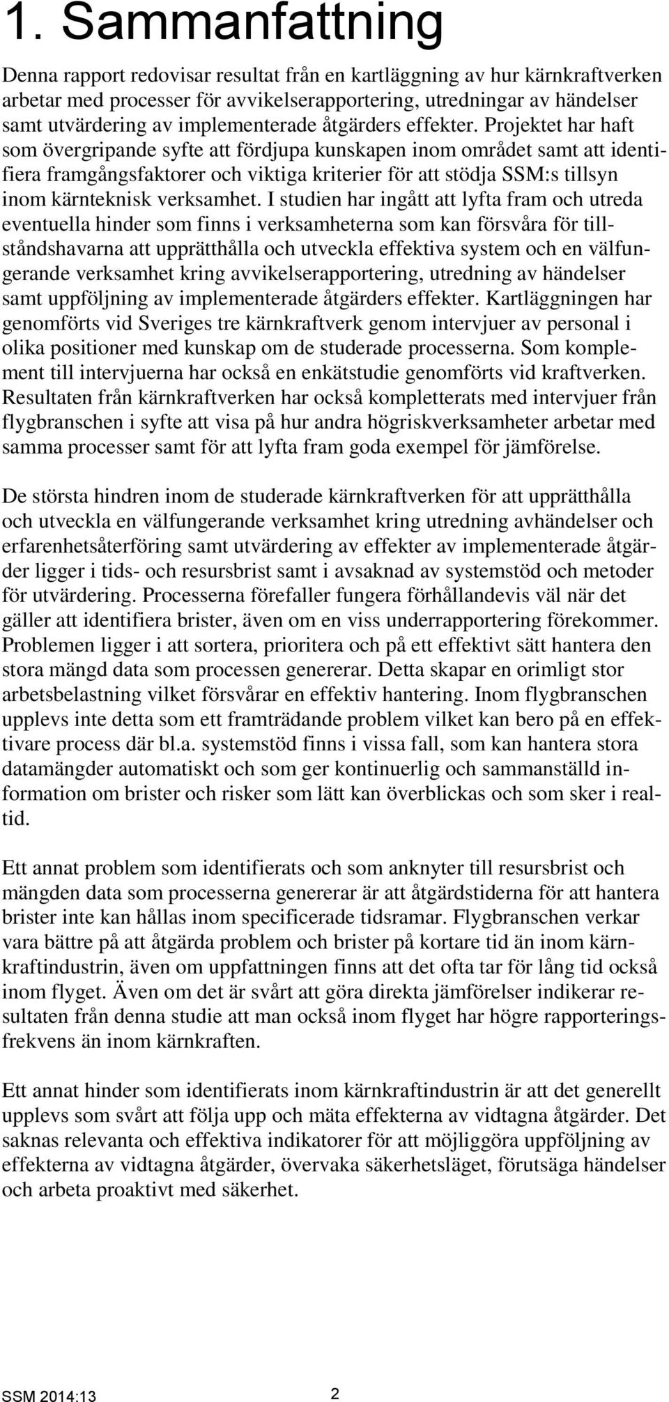 Projektet har haft som övergripande syfte att fördjupa kunskapen inom området samt att identifiera framgångsfaktorer och viktiga kriterier för att stödja SSM:s tillsyn inom kärnteknisk verksamhet.