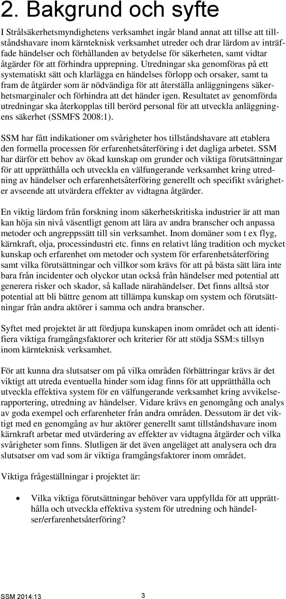 Utredningar ska genomföras på ett systematiskt sätt och klarlägga en händelses förlopp och orsaker, samt ta fram de åtgärder som är nödvändiga för att återställa anläggningens säkerhetsmarginaler och