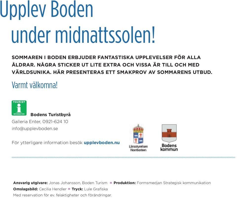 Bodens Turistbyrå Galleria Enter, 0921-624 10 info@upplevboden.se För ytterligare information besök upplevboden.