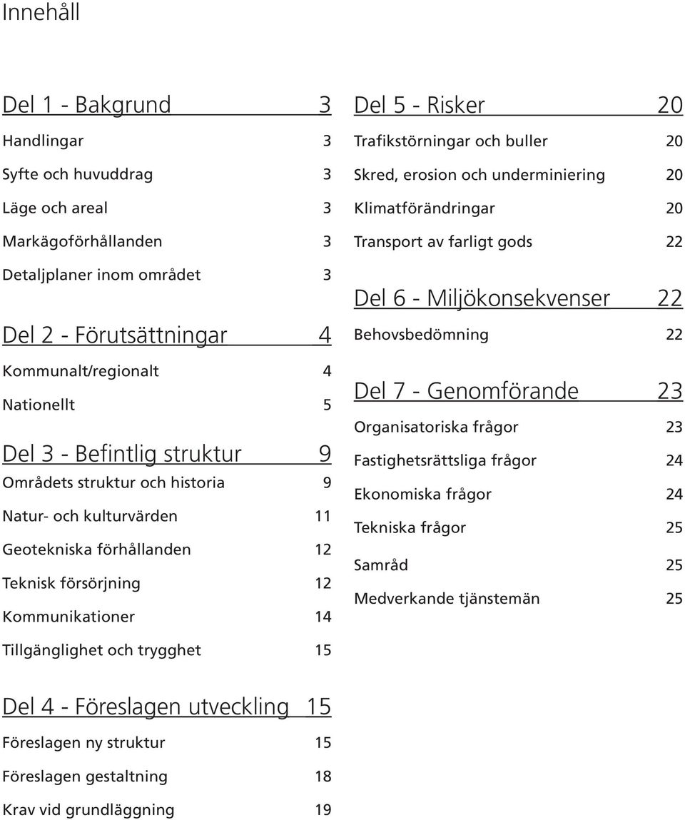 Skred, erosion och underminiering 20 Klimatförändringar 20 Transport av farligt gods 22 Del 6 - Miljökonsekvenser 22 Behovsbedömning 22 Del 7 - Genomförande 23 Organisatoriska frågor 23