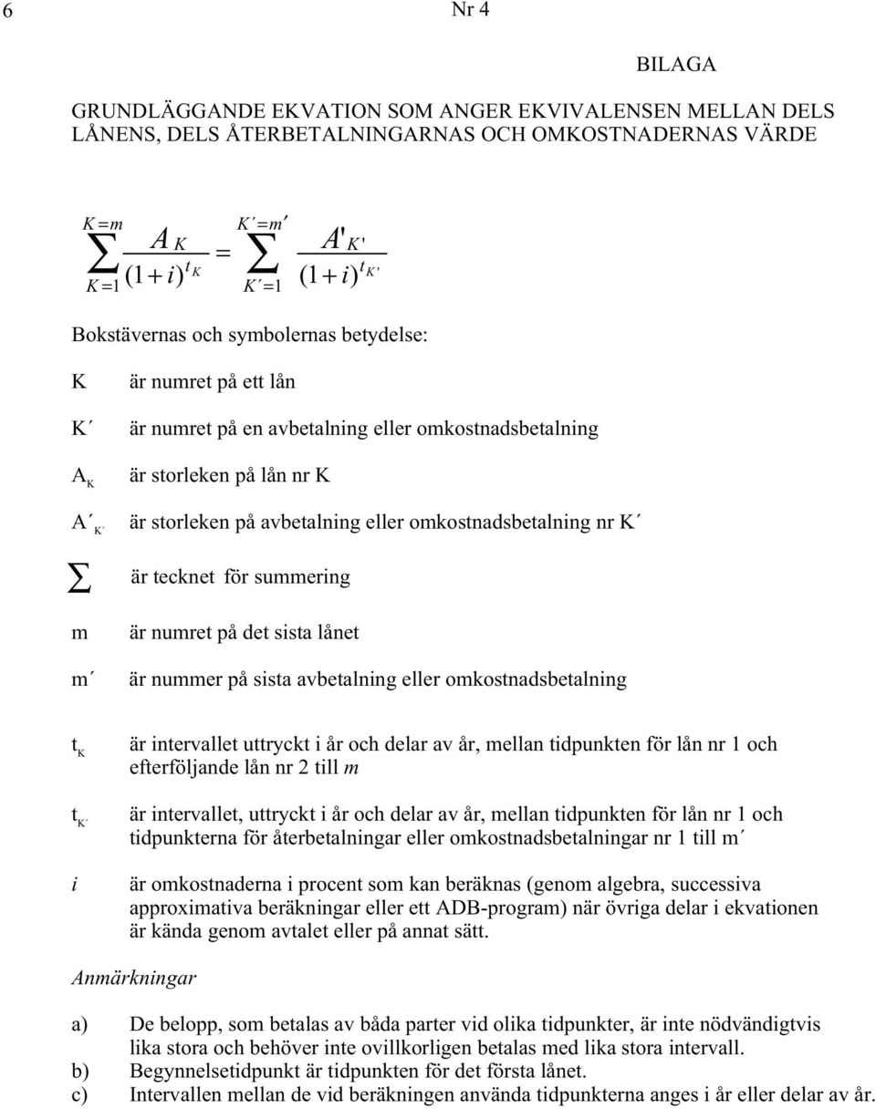 omkostnadsbetalning nr K luwhfnqhw I UVXPPHUQJ m är numret på det sista lånet m är nummer på sista avbetalning eller omkostnadsbetalning t K t K i är intervallet uttryckt i år och delar av år, mellan