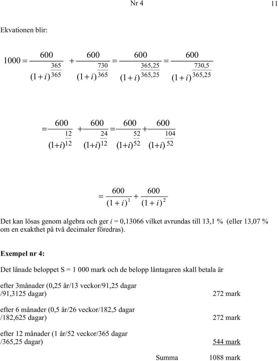 Exempel nr 4: Det lånade beloppet S 1 000 mark och de belopp låntagaren skall betala är efter 3månader (0,25