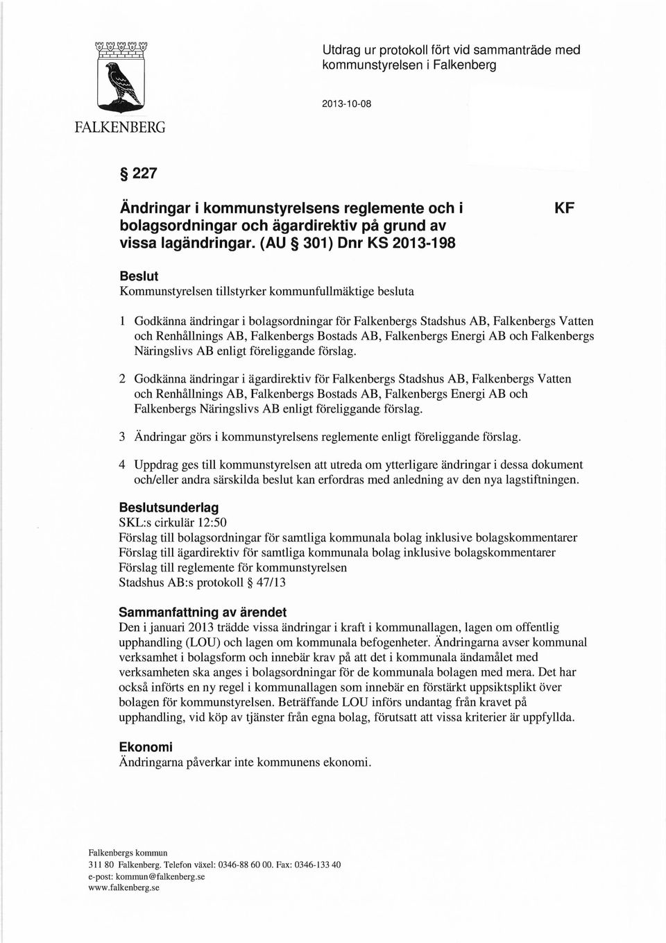 (AU 301) Dnr KS 2013-198 KF Beslut Kommunstyrelsen tillstyrker kommunfullmäktige besluta 1 Godkänna ändringar i bolagsordningar för Falkenbergs Stadshus AB, Falkenbergs Vatten och Renhållnings AB,