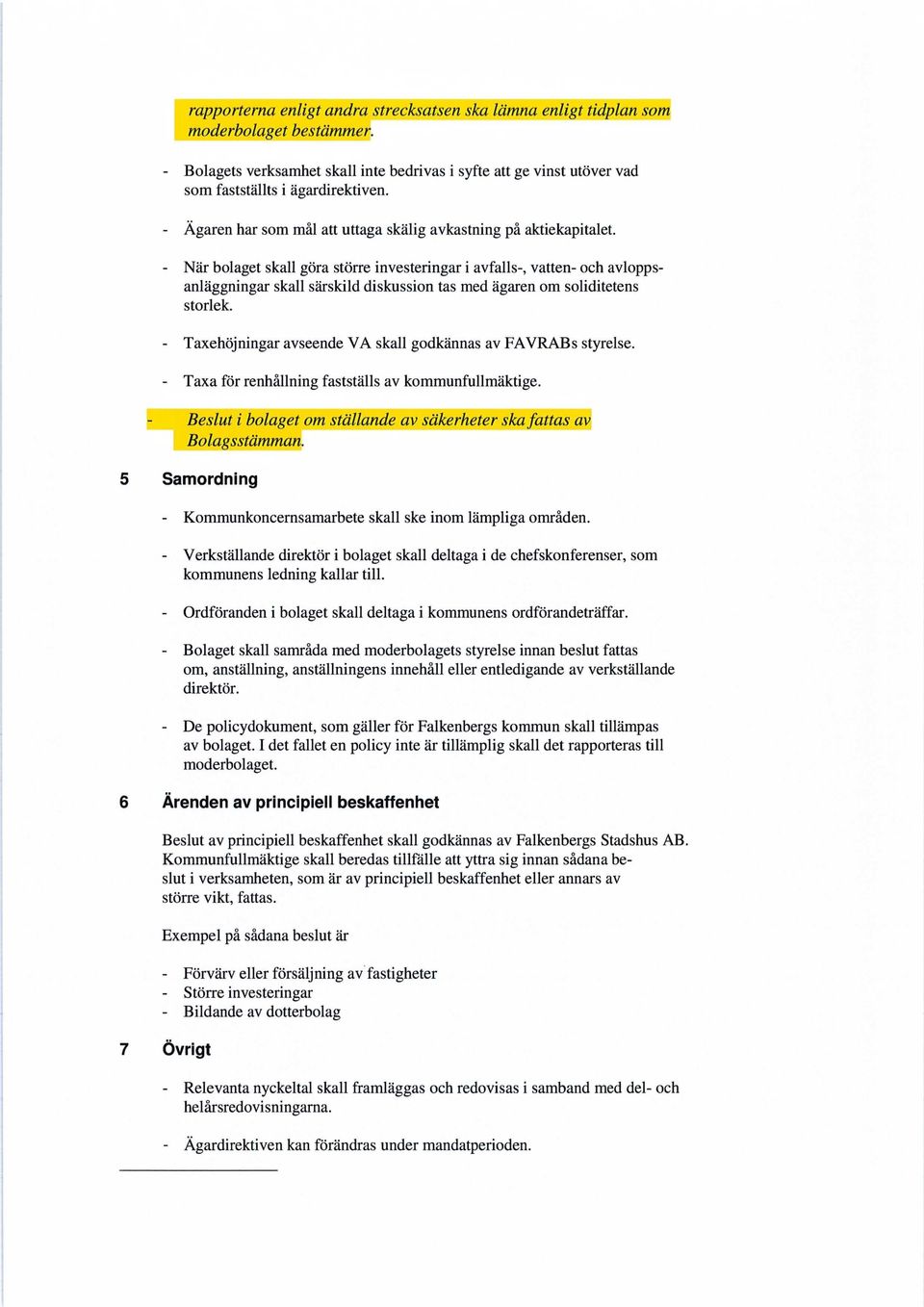 - När bolaget skall göra större investeringar i avfalls-, vatten- och avloppsanläggningar skall särskild diskussion tas med ägaren om soliditetens storlek.