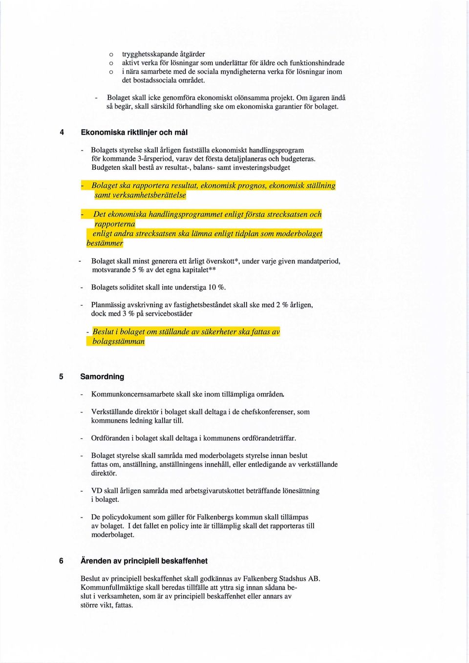 4 Ekonomiska riktlinjer och mål - Bolagets styrelse skall årligen fastställa ekonomiskt handlingsprogram för kommande 3-årsperiod, varav det första detaljplaneras och budgeteras.