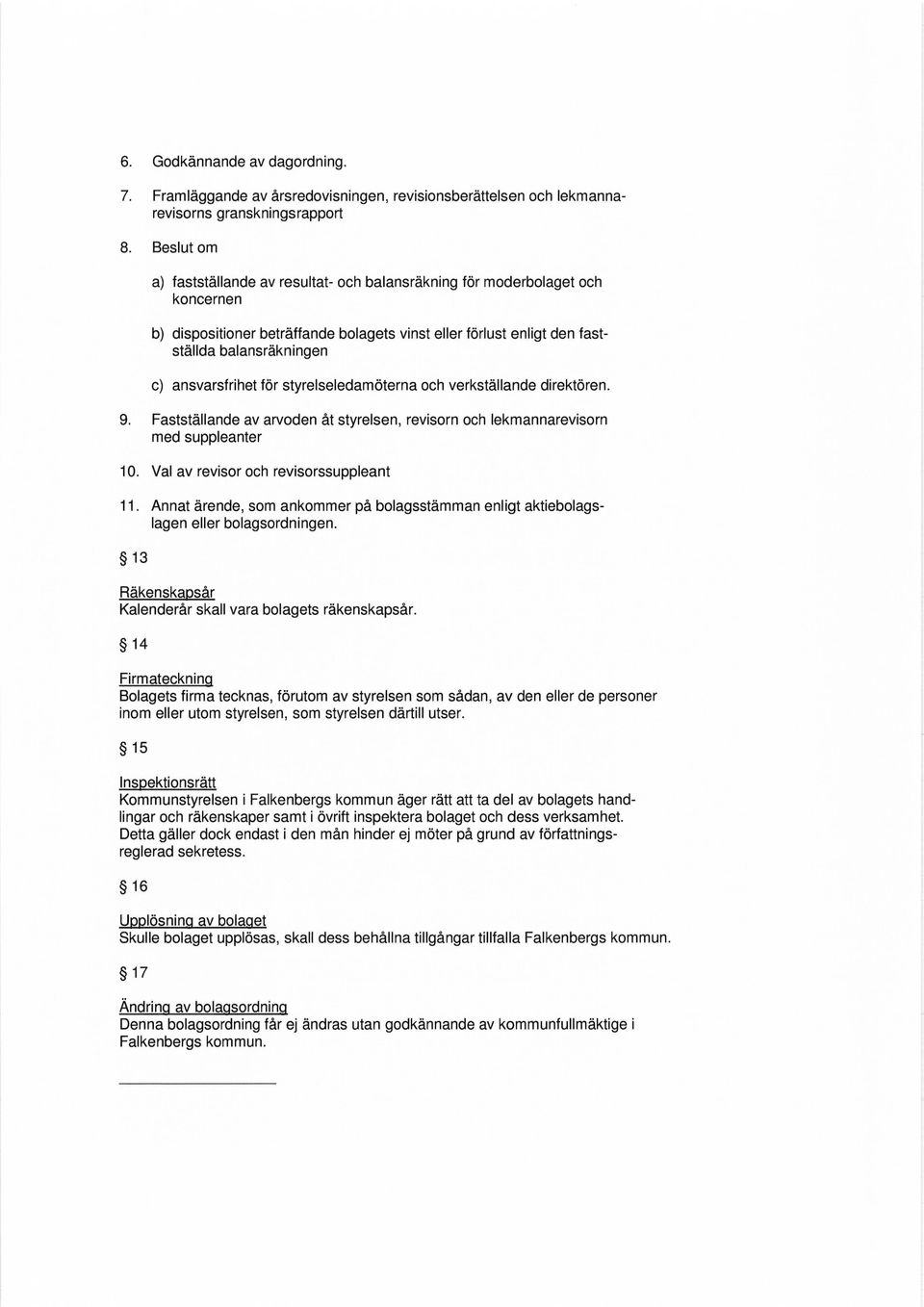 ansvarsfrihet för styrelseledamöterna och verkställande direktören. 9. Fastställande av arvoden åt styrelsen, revisorn och lekmannarevisorn med suppleanter 10. Val av revisor och revisorssuppleant 11.