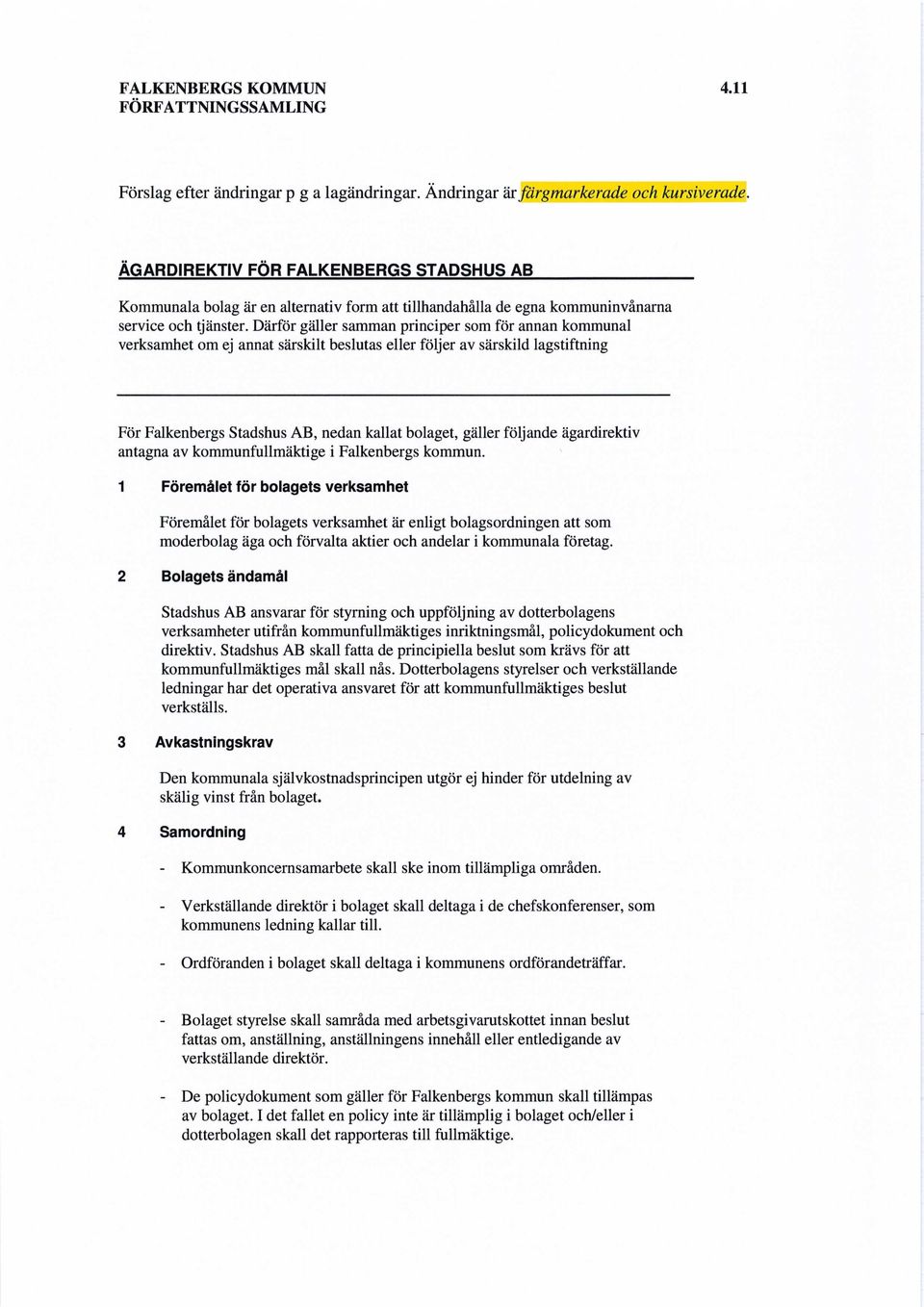 Därför gäller samman principer som för annan kommunal verksamhet om ej annat särskilt beslutas eller följer av särskild lagstiftning För Falkenbergs Stadshus AB, nedan kallat bolaget, gäller följande