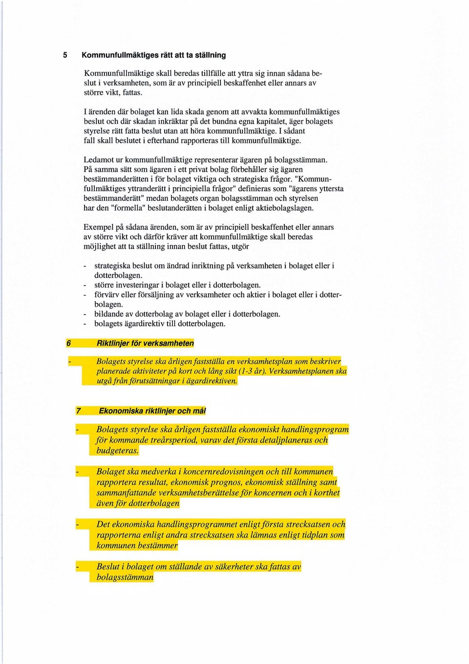 I ärenden där bolaget kan lida skada genom att avvakta kommunfullmäktiges beslut och där skadan inkräktar på det bundna egna kapitalet, äger bolagets styrelse rätt fatta beslut utan att höra