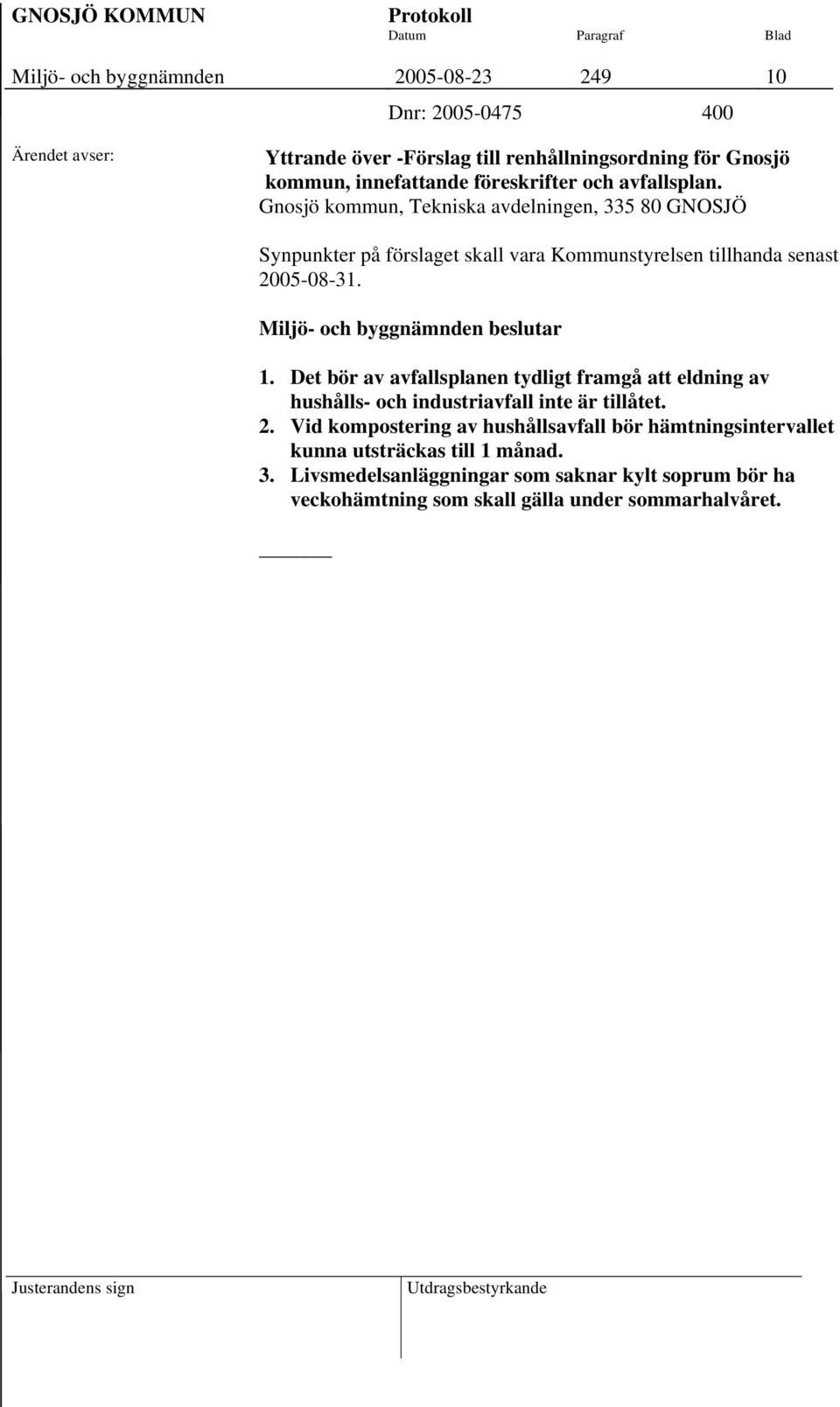 Gnosjö kommun, Tekniska avdelningen, 335 80 GNOSJÖ Synpunkter på förslaget skall vara Kommunstyrelsen tillhanda senast 2005-08-31. 1.