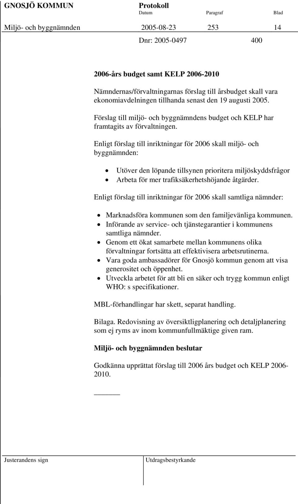 Enligt förslag till inriktningar för 2006 skall miljö- och byggnämnden: Utöver den löpande tillsynen prioritera miljöskyddsfrågor Arbeta för mer trafiksäkerhetshöjande åtgärder.