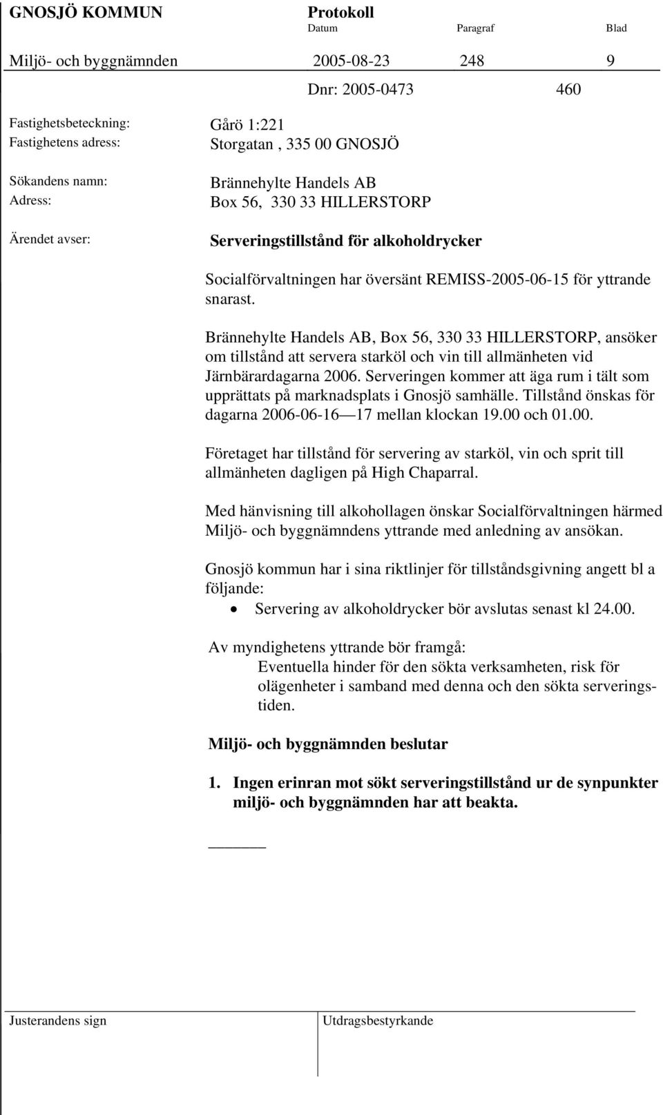 Brännehylte Handels AB, Box 56, 330 33 HILLERSTORP, ansöker om tillstånd att servera starköl och vin till allmänheten vid Järnbärardagarna 2006.