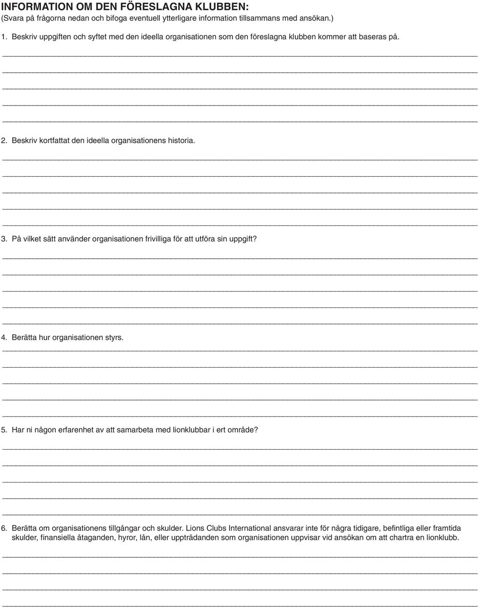 På vilket sätt använder organisationen frivilliga för att utföra sin uppgift? 4. Berätta hur organisationen styrs. 5. Har ni någon erfarenhet av att samarbeta med lionklubbar i ert område? 6.