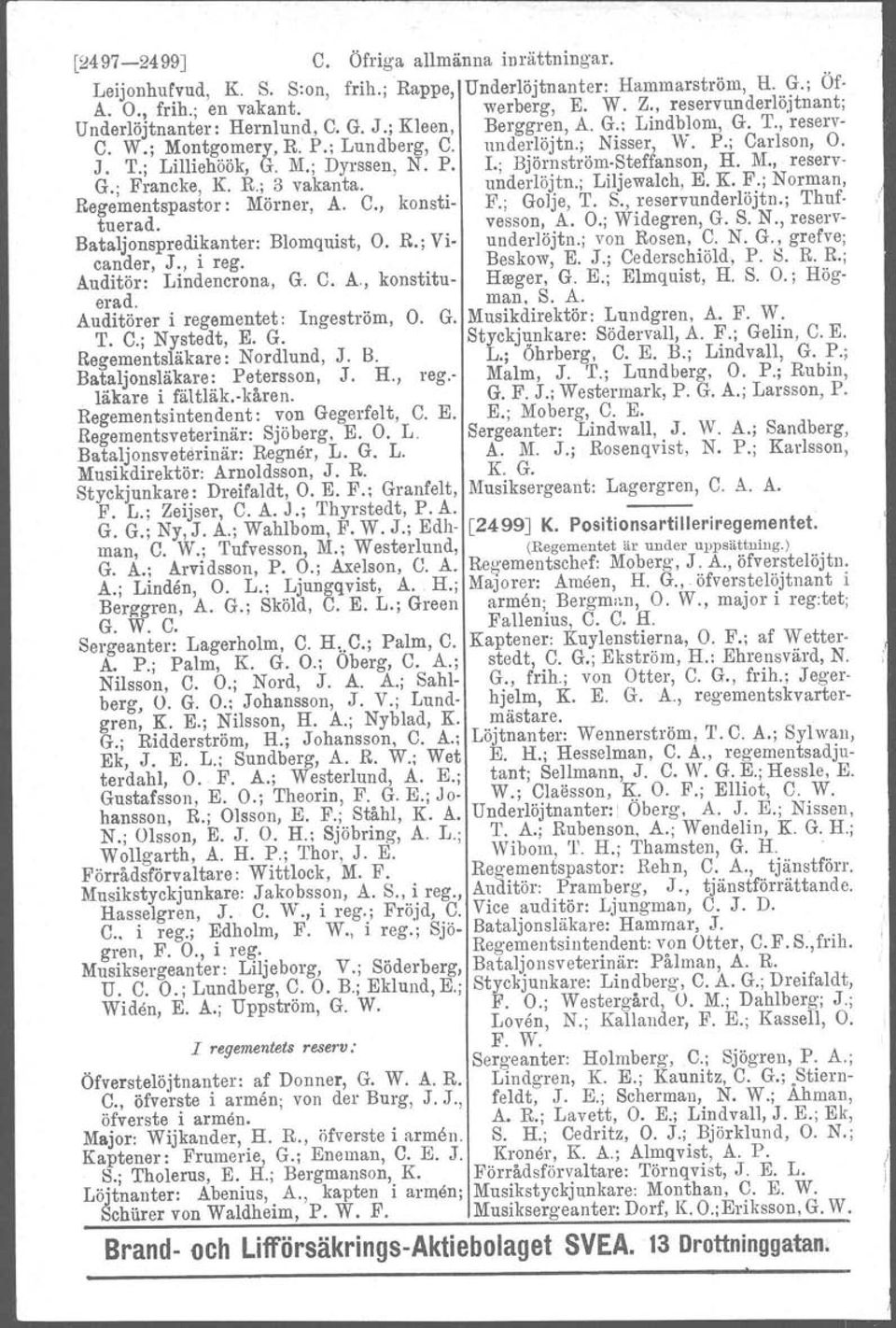 M.; Dyrssen, N. P. L; Björnström-teffanson, H. M., reserv- G.; Francke, K. R.; 3 vakanta. underlöjtn.; Liljewalch, E. K. F.; Norman, Regementspastor: Mörner. A. C., konsti- F.; Golje, T.