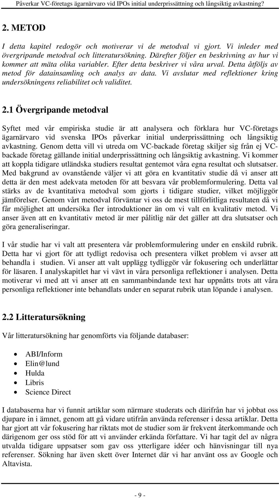 Vi avslutar med reflektioner kring undersökningens reliabilitet och validitet. 2.