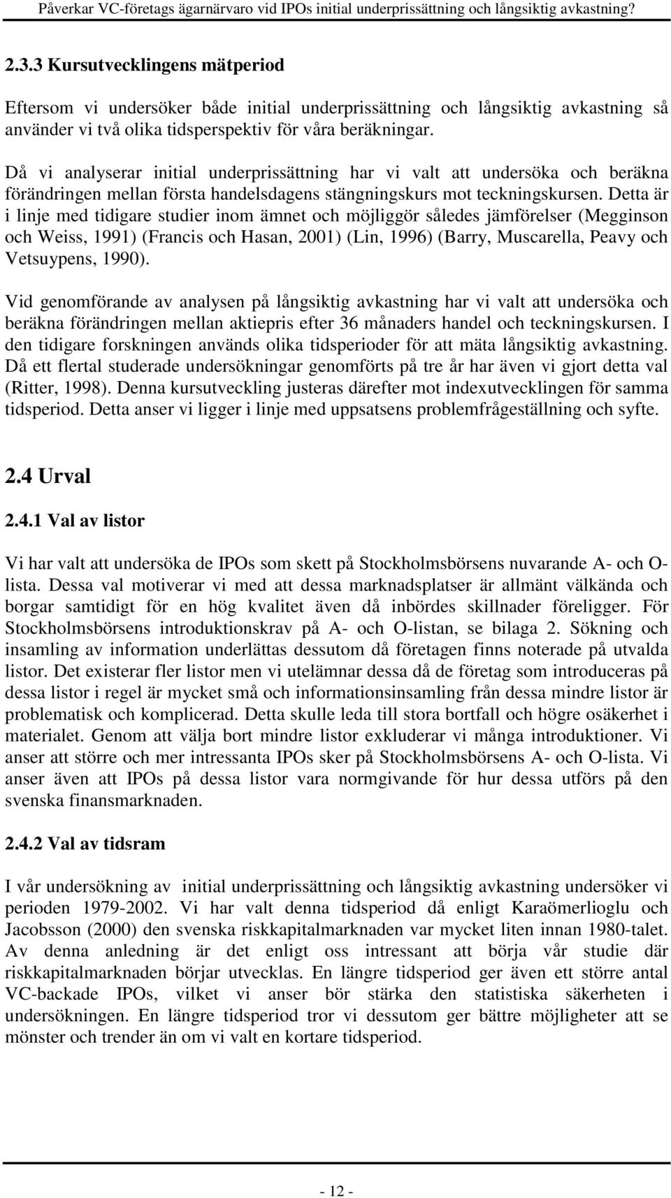 Detta är i linje med tidigare studier inom ämnet och möjliggör således jämförelser (Megginson och Weiss, 1991) (Francis och Hasan, 2001) (Lin, 1996) (Barry, Muscarella, Peavy och Vetsuypens, 1990).