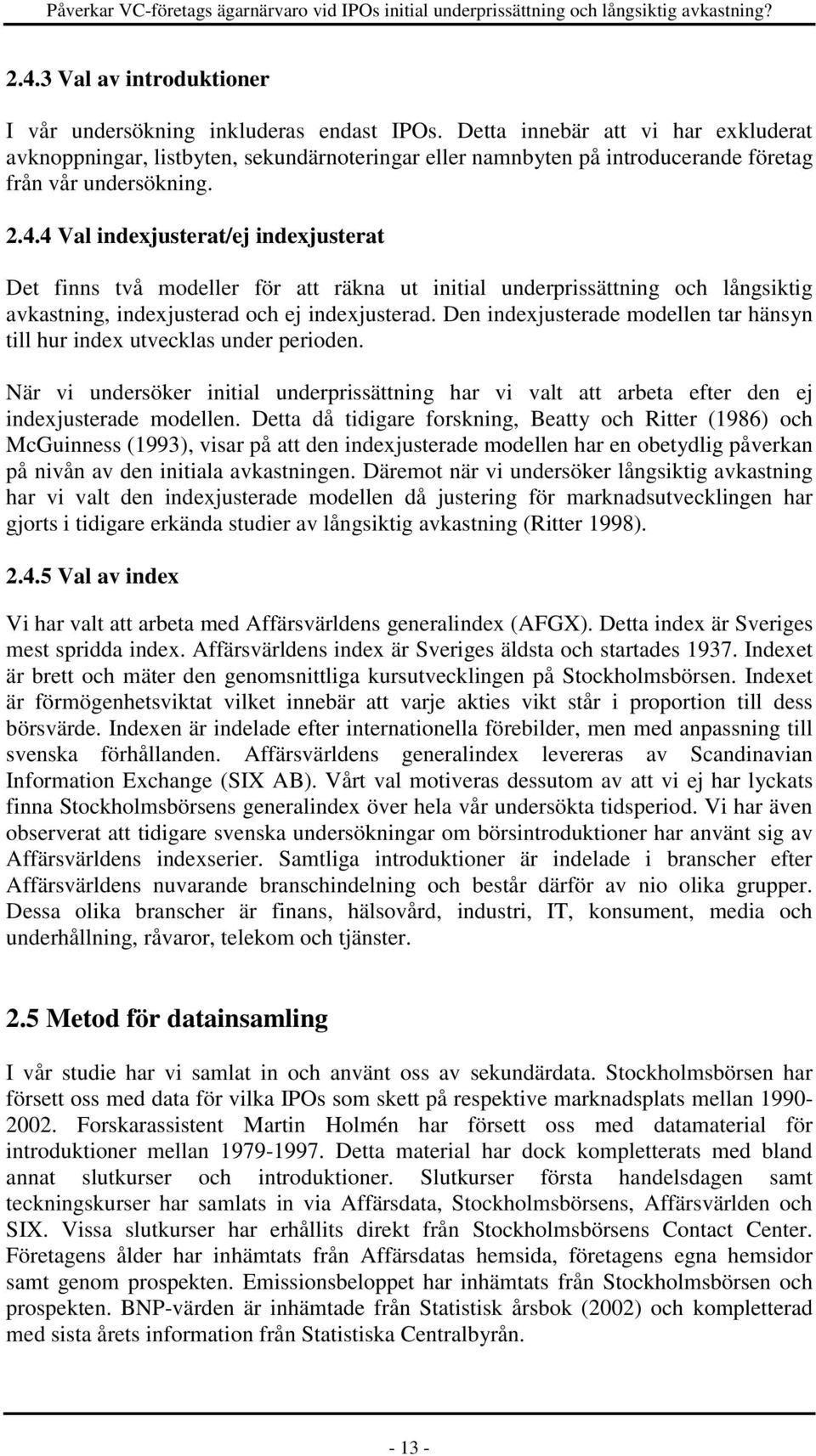 4 Val indexjusterat/ej indexjusterat Det finns två modeller för att räkna ut initial underprissättning och långsiktig avkastning, indexjusterad och ej indexjusterad.