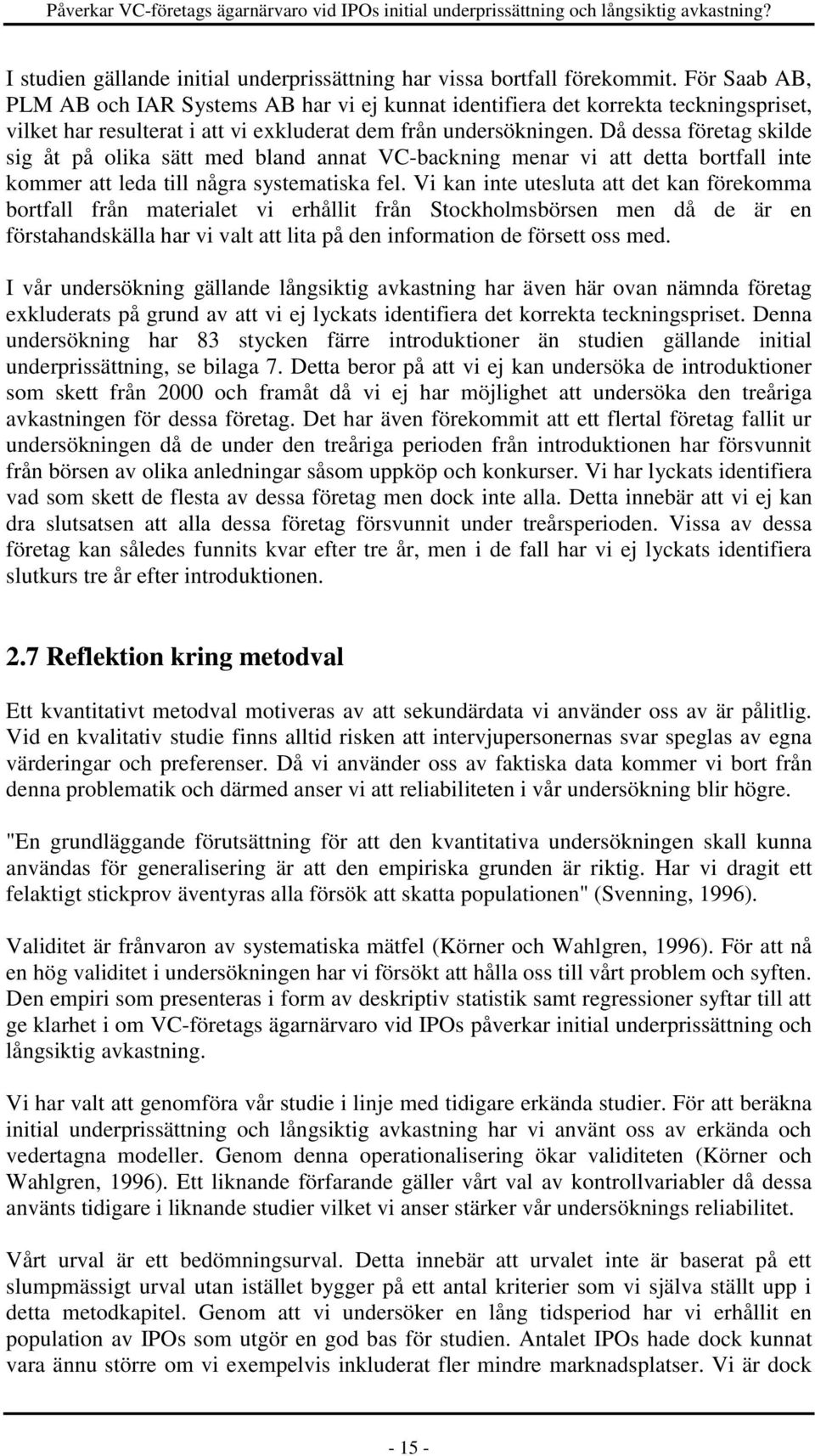 Då dessa företag skilde sig åt på olika sätt med bland annat VC-backning menar vi att detta bortfall inte kommer att leda till några systematiska fel.