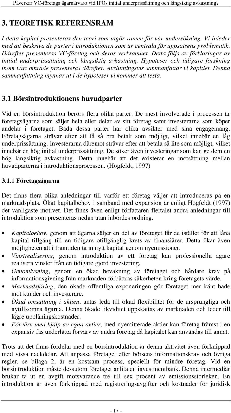 Hypoteser och tidigare forskning inom vårt område presenteras därefter. Avslutningsvis sammanfattar vi kapitlet. Denna sammanfattning mynnar ut i de hypoteser vi kommer att testa. 3.