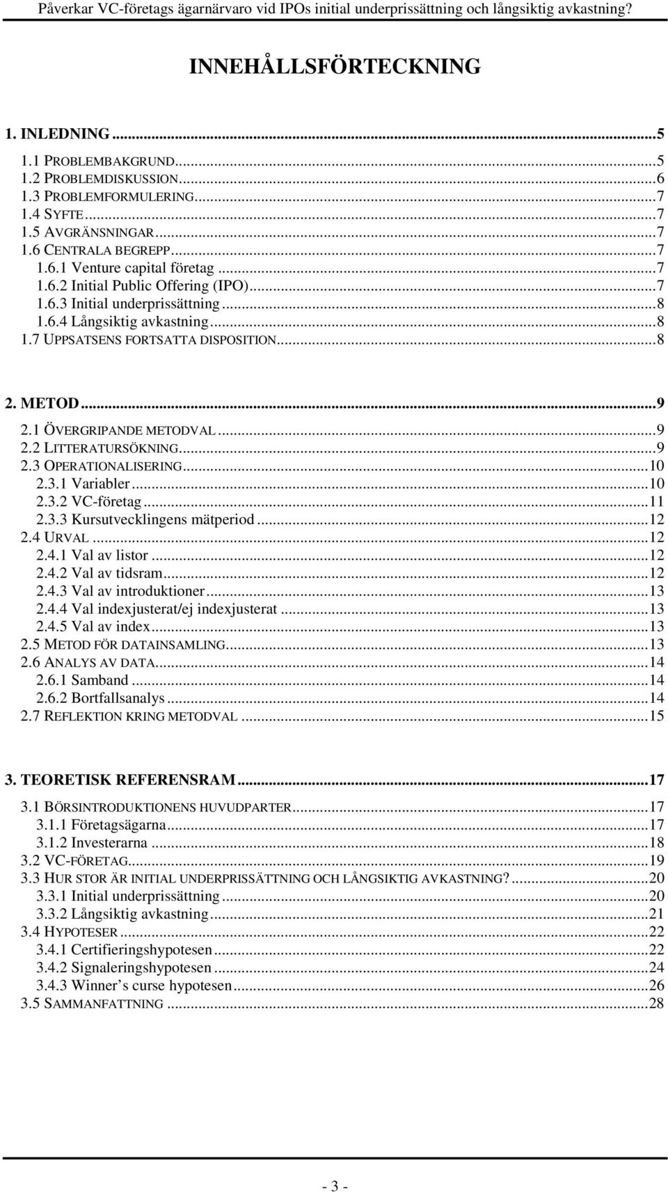 ..9 2.3 OPERATIONALISERING...10 2.3.1 Variabler...10 2.3.2 VC-företag...11 2.3.3 Kursutvecklingens mätperiod...12 2.4 URVAL...12 2.4.1 Val av listor...12 2.4.2 Val av tidsram...12 2.4.3 Val av introduktioner.