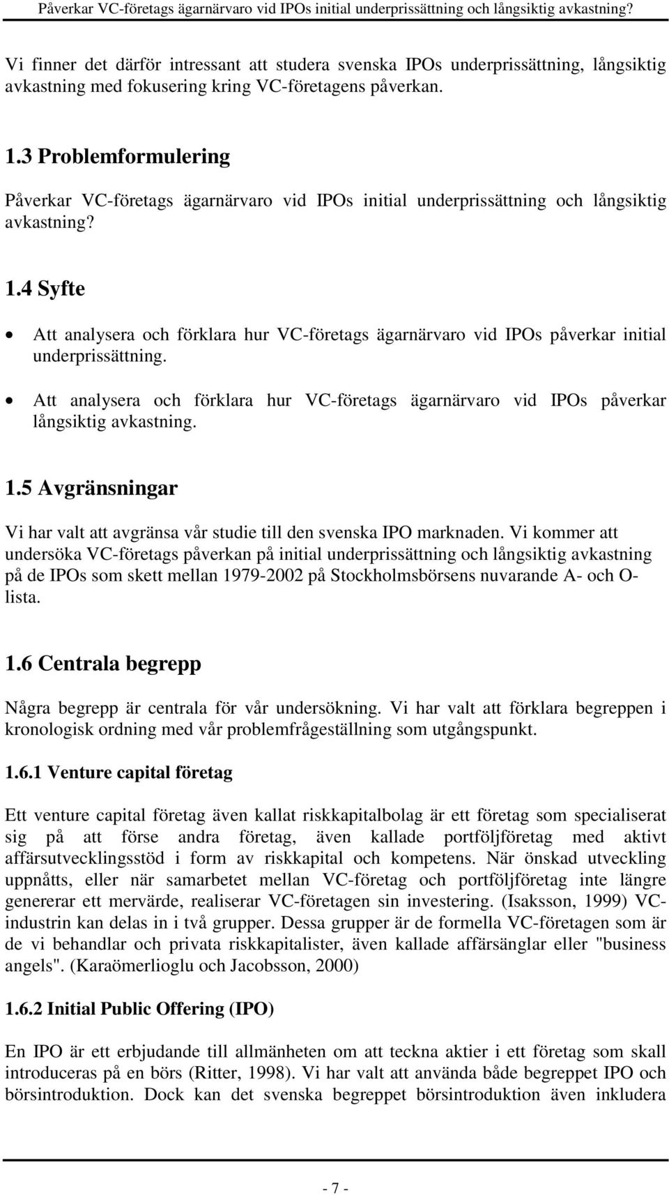 4 Syfte Att analysera och förklara hur VC-företags ägarnärvaro vid IPOs påverkar initial underprissättning.