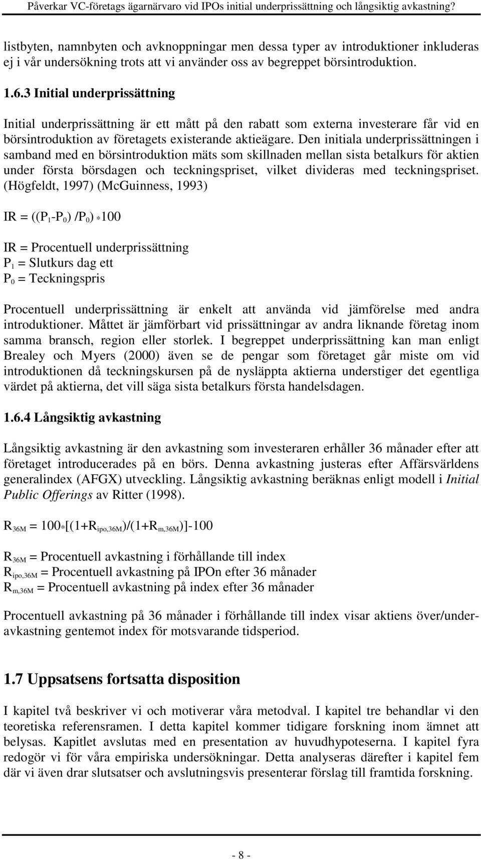 Den initiala underprissättningen i samband med en börsintroduktion mäts som skillnaden mellan sista betalkurs för aktien under första börsdagen och teckningspriset, vilket divideras med