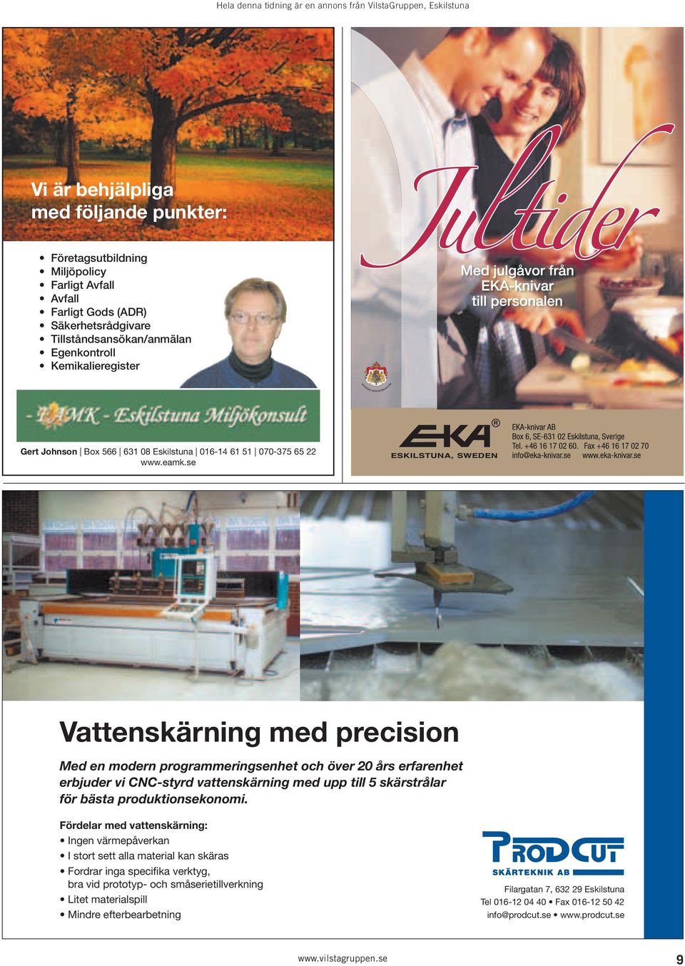 se Vattenskärning med precision Med en modern programmeringsenhet och över 20 års erfarenhet erbjuder vi CNC-styrd vattenskärning med upp till 5 skärstrålar för bästa produktionsekonomi.