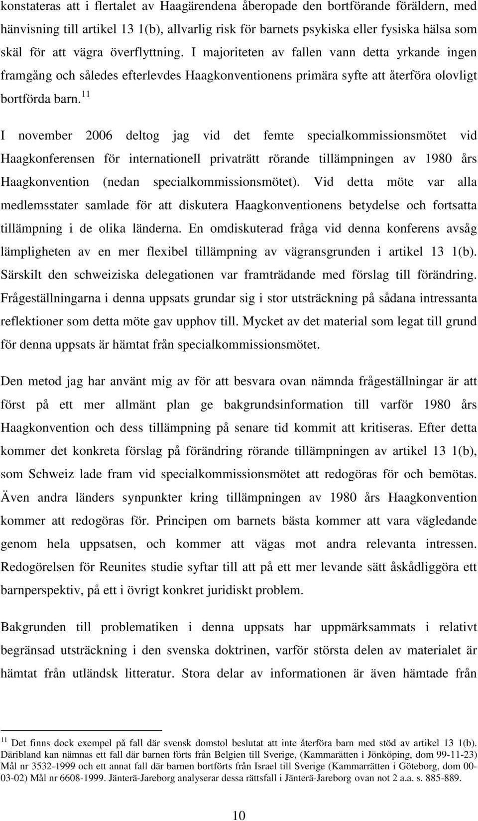 11 I november 2006 deltog jag vid det femte specialkommissionsmötet vid Haagkonferensen för internationell privaträtt rörande tillämpningen av 1980 års Haagkonvention (nedan specialkommissionsmötet).