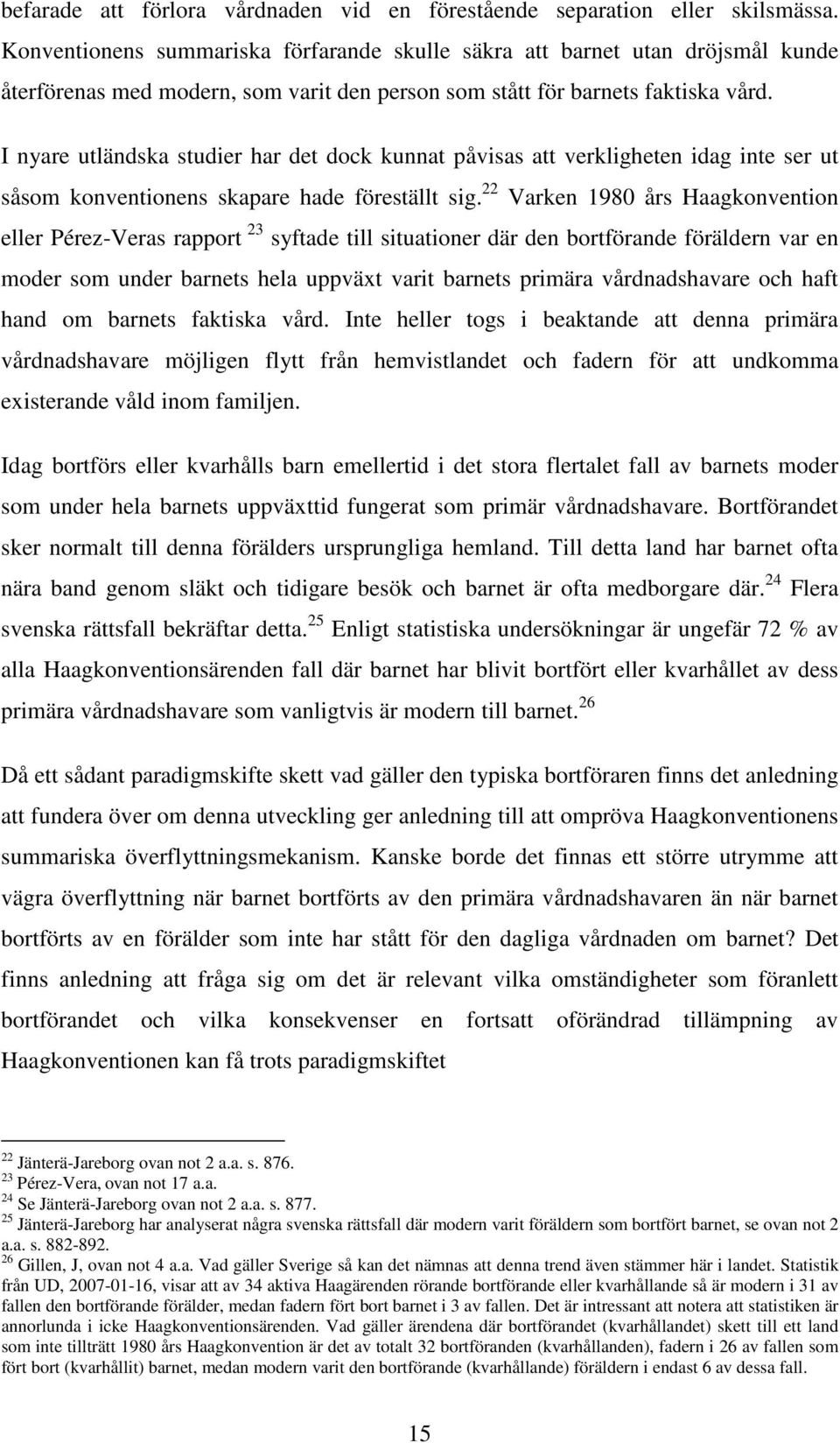 I nyare utländska studier har det dock kunnat påvisas att verkligheten idag inte ser ut såsom konventionens skapare hade föreställt sig.