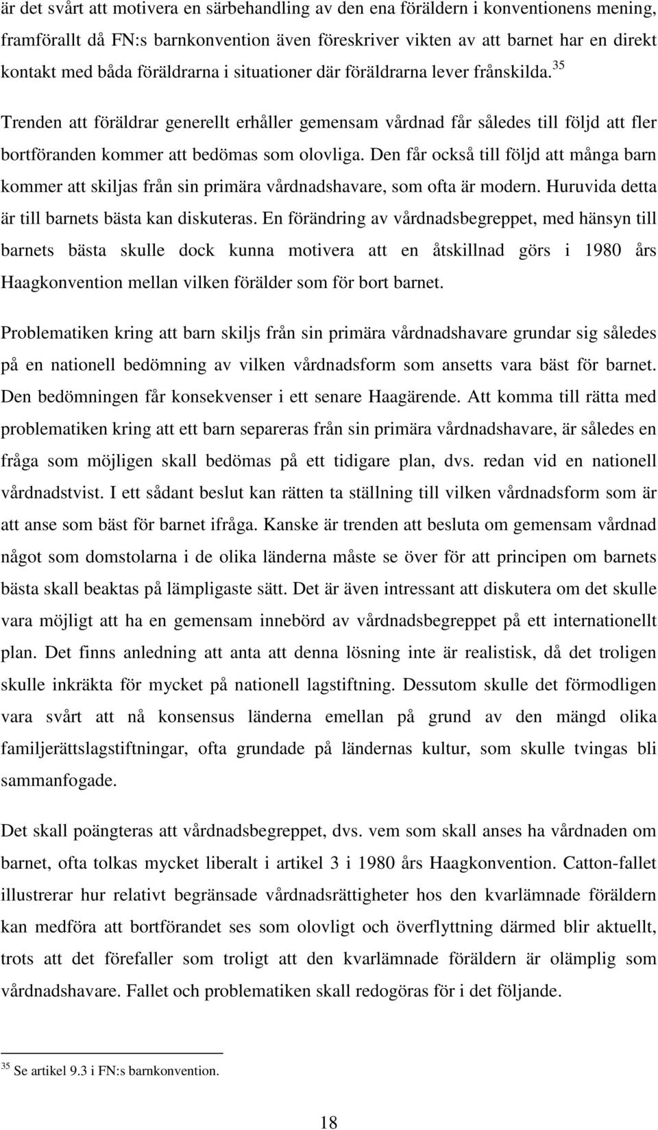 Den får också till följd att många barn kommer att skiljas från sin primära vårdnadshavare, som ofta är modern. Huruvida detta är till barnets bästa kan diskuteras.