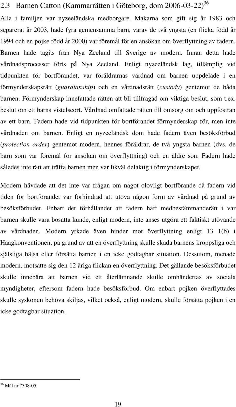 fadern. Barnen hade tagits från Nya Zeeland till Sverige av modern. Innan detta hade vårdnadsprocesser förts på Nya Zeeland.