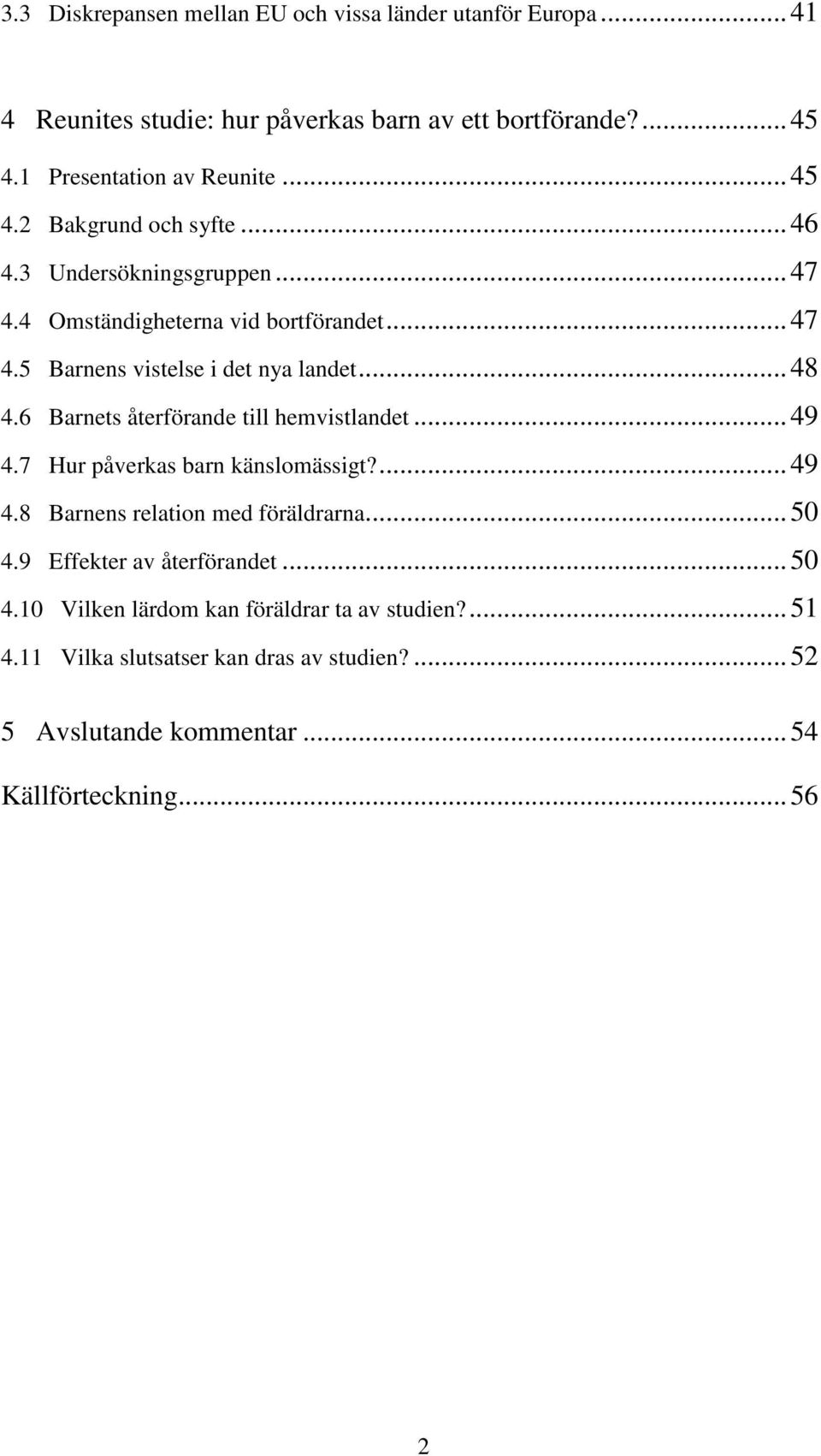 6 Barnets återförande till hemvistlandet...49 4.7 Hur påverkas barn känslomässigt?...49 4.8 Barnens relation med föräldrarna...50 4.