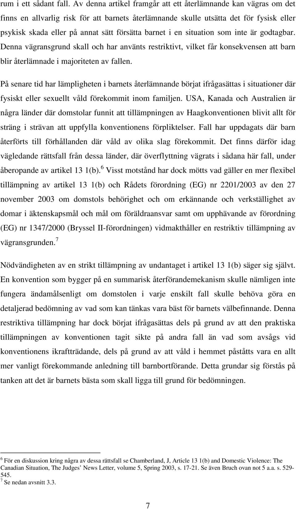 barnet i en situation som inte är godtagbar. Denna vägransgrund skall och har använts restriktivt, vilket får konsekvensen att barn blir återlämnade i majoriteten av fallen.