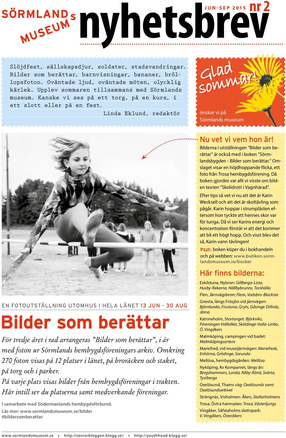 önskar vi på Sörmlands museum EN FOTO UTOMHUS I HELA LÄNET 13 JUN - 30 AUG Bilder som berättar För tredje året i rad arrangeras Bilder som berättar, i år med foton ur Sörmlands hembygdsföreningars