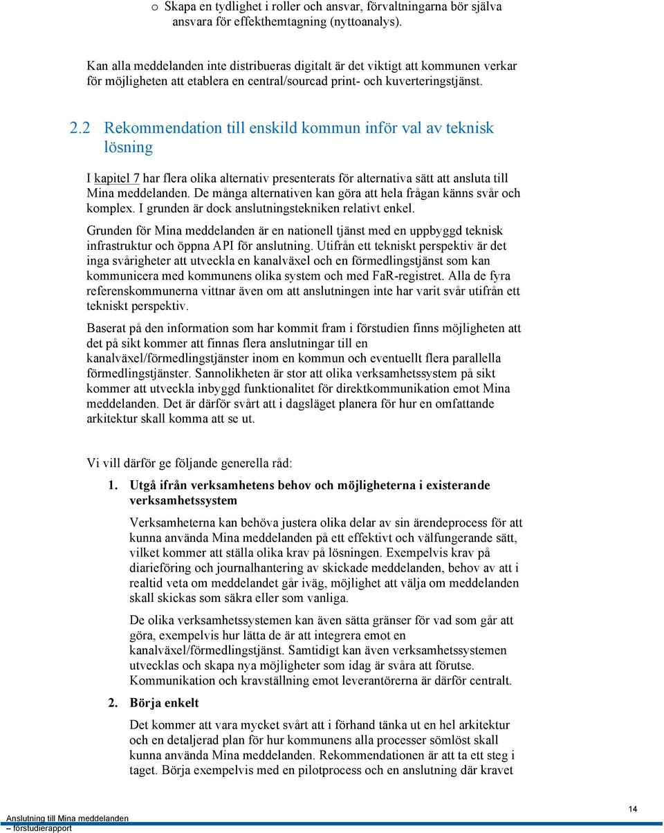 2 Rekommendation till enskild kommun inför val av teknisk lösning I kapitel 7 har flera olika alternativ presenterats för alternativa sätt att ansluta till Mina meddelanden.