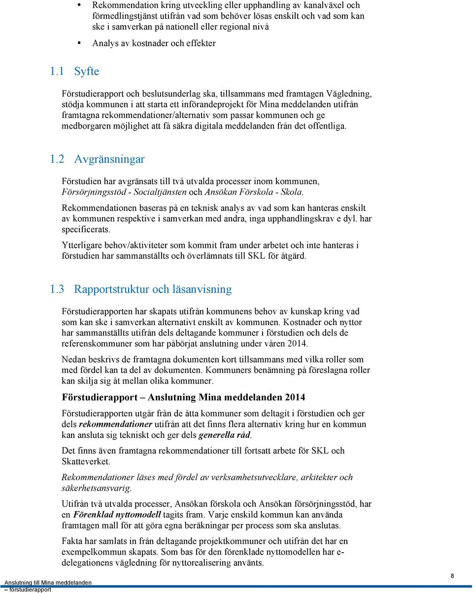 framtagna rekommendationer/alternativ som passar kommunen och ge medborgaren möjlighet att få säkra digitala meddelanden från det offentliga. 1.