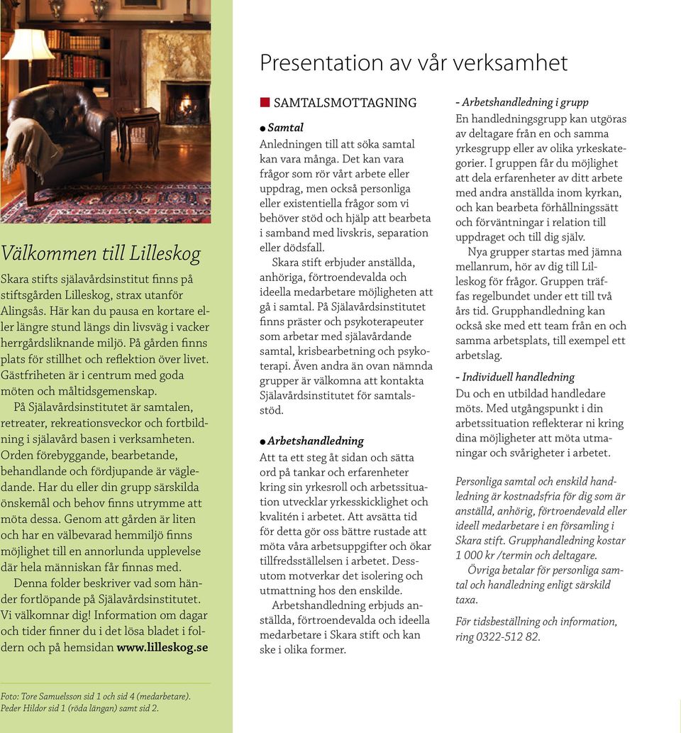 Gästfriheten är i centrum med goda möten och måltidsgemenskap. På Själavårdsinstitutet är samtalen, retreater, rekreationsveckor och fortbildning i själavård basen i verksamheten.