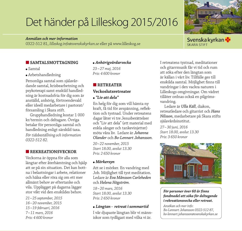 se n SAMTALSMOTTAGNING l Samtal l Arbetshandledning Personliga samtal som själavårdande samtal, krisbearbetning och psykoterapi samt enskild handledning är kostnadsfria för dig som är anställd,