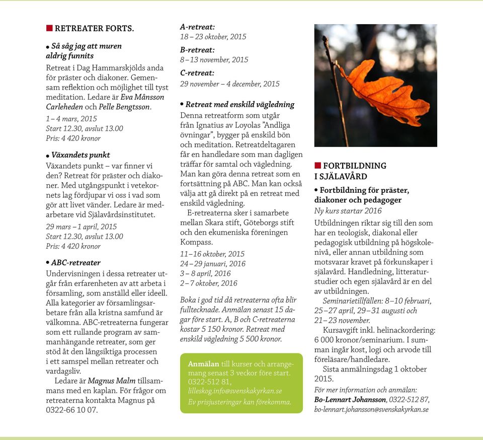 Med utgångspunkt i vetekornets lag fördjupar vi oss i vad som gör att livet vänder. Ledare är medarbetare vid Själavårdsinstitutet. 29 mars 1 april, 2015 Start 12.30, avslut 13.