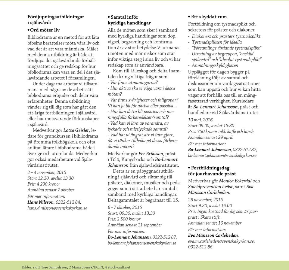 Under dagarna arbetar vi tillsammans med några av de arbetssätt bibliodrama erbjuder och delar våra erfarenheter.