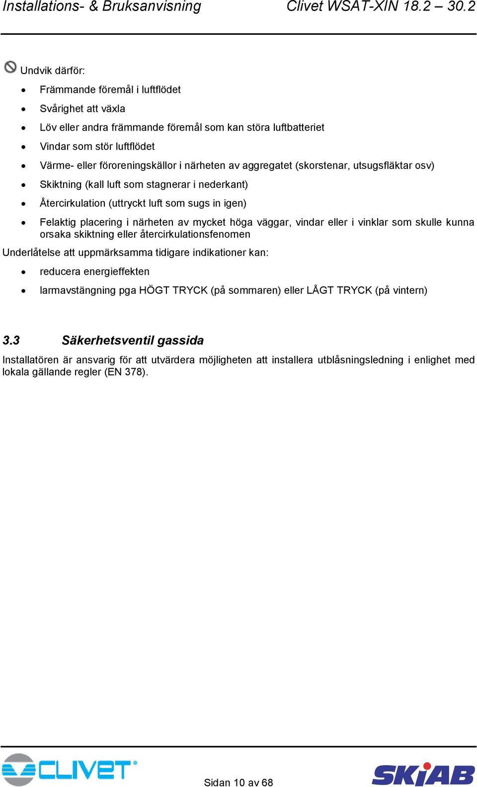 eller i vinklar som skulle kunna orsaka skiktning eller återcirkulationsfenomen Underlåtelse att uppmärksamma tidigare indikationer kan: reducera energieffekten larmavstängning pga HÖGT TRYCK (på