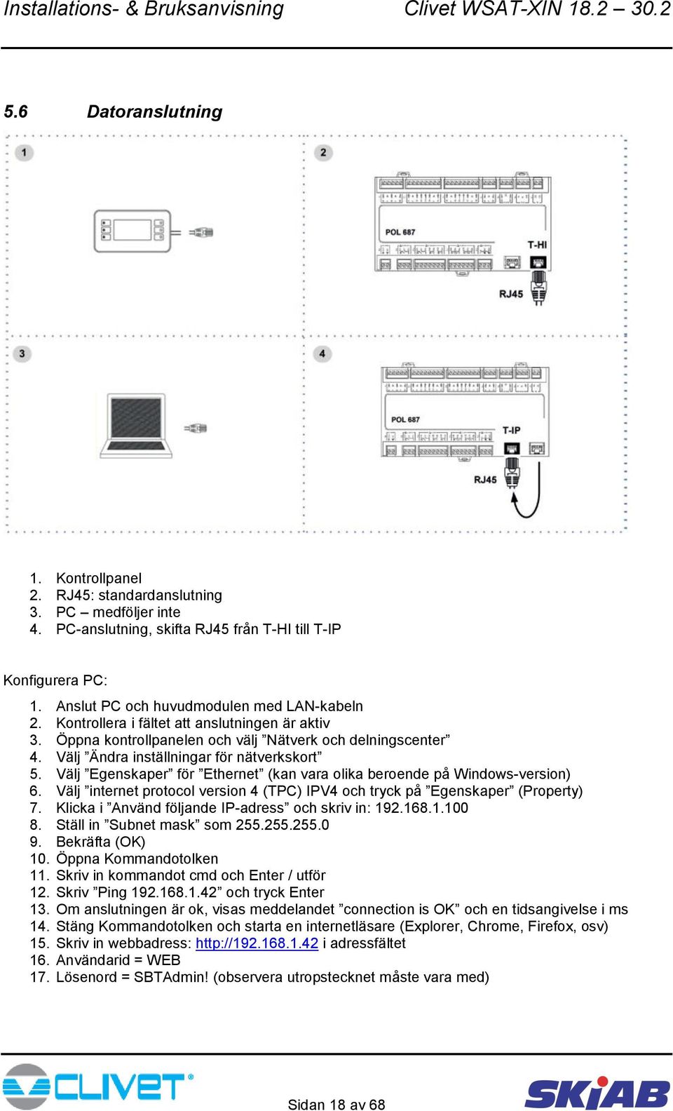 Välj Egenskaper för Ethernet (kan vara olika beroende på Windows-version) 6. Välj internet protocol version 4 (TPC) IPV4 och tryck på Egenskaper (Property) 7.